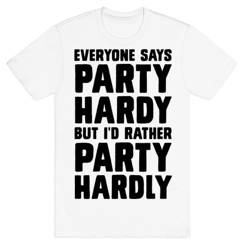 Everyone Says Party Hardy But I'd Rather Party Hardly T-Shirt