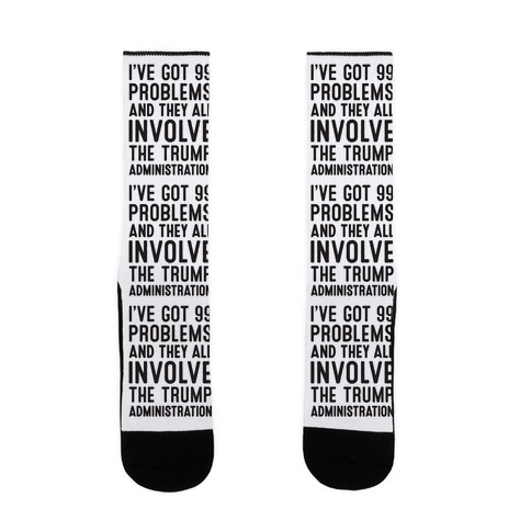 I've Got 99 Problems And They All Involve The Trump Administration Sock