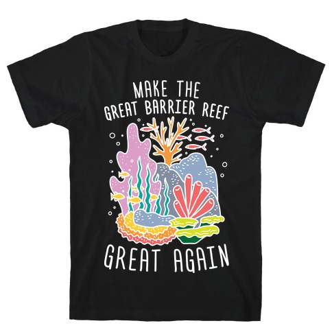 Make The Great Barrier Reef Great Again (White) T-Shirt