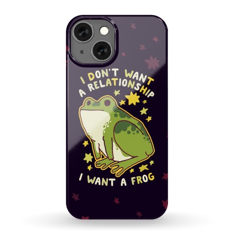 I Don't Want a Relationship I Want a Frog Phone Case