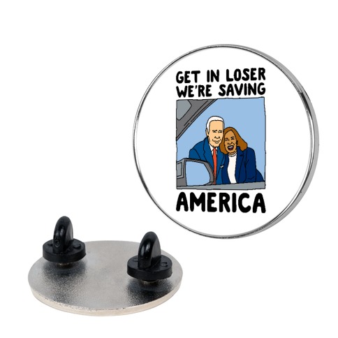 Get In Loser We're Saving America Pin