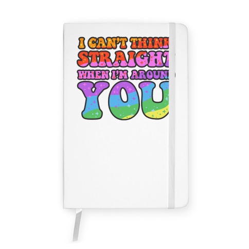 I Can't Think Straight When I'm Around You Notebook