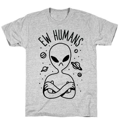 Ew Humans Alien T-Shirt