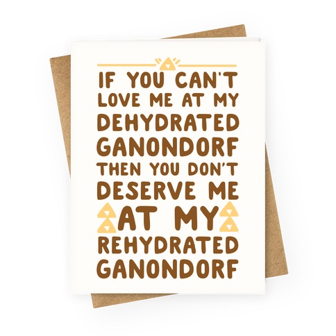 If You Can't Love Me at My Dehydrated Ganondorf Then You Don't Deserve Me at my Rehydrated Ganondorf  Greeting Card