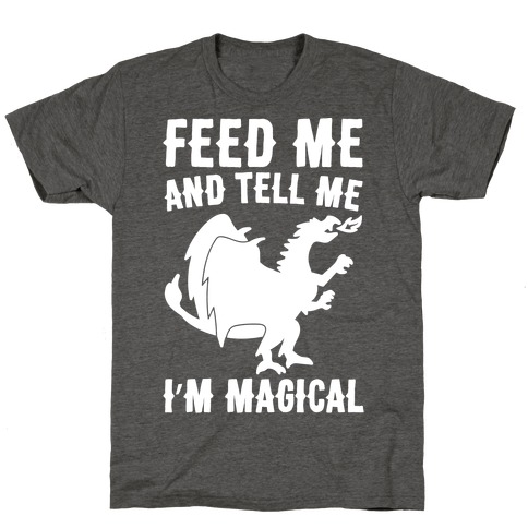 Feed Me and Tell Me I'm Magical White Print T-Shirts | LookHUMAN