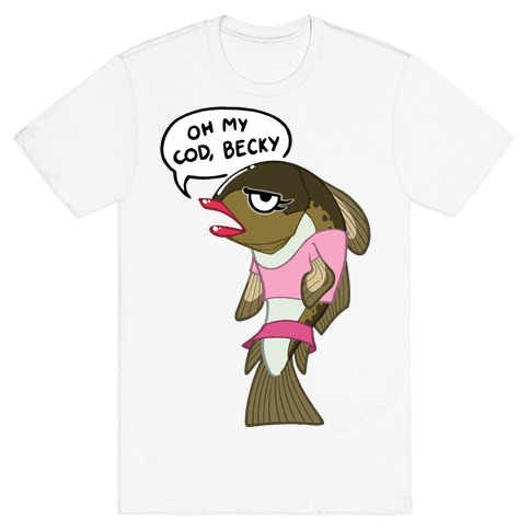 Oh My Cod Becky T-Shirt