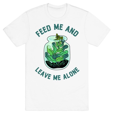 Feed Me and Leave Me Alone (plant terrarium) T-Shirt