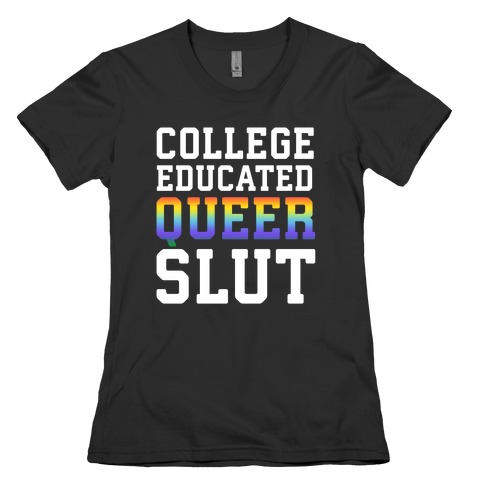College Educated Queer Slut Womens T-Shirt