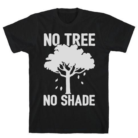 No Tree No Shade T-Shirt