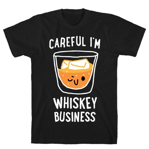Careful I'm Whiskey Business T-Shirt