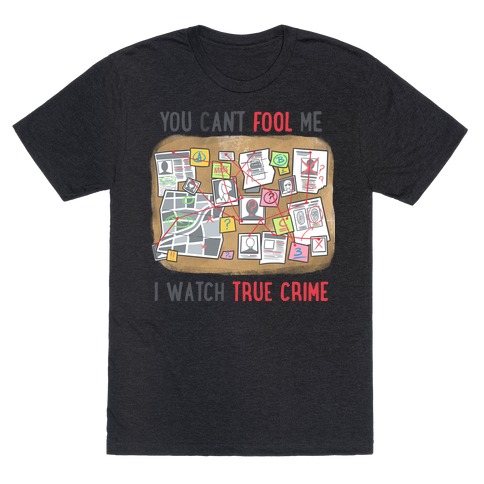 You Can't Fool Me I Watch True Crime T-Shirt