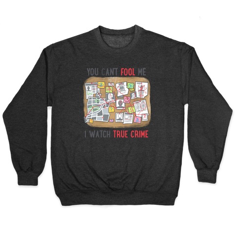 You Can't Fool Me I Watch True Crime Pullover