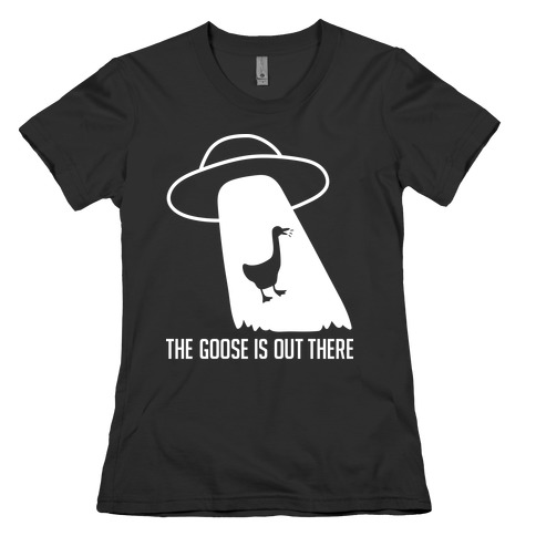 The Goose Is Out There Womens T-Shirt