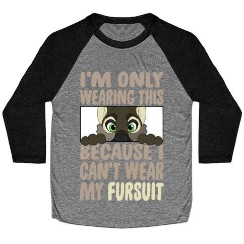 I'm Only Wearing This Because I Can't Wear My Fursuit Baseball Tee
