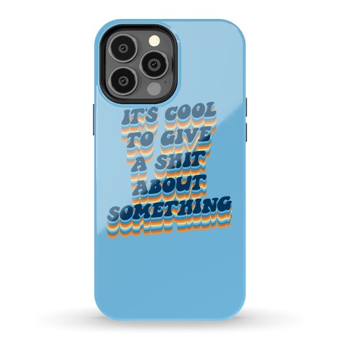 It's Cool To Give A Shit About Something Phone Case