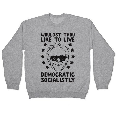 Wouldst Thou Like To Live Democratic Socialistly? Bernie Pullover