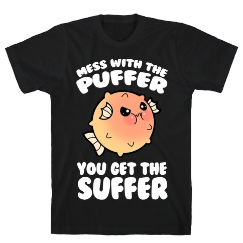 Mess With The Puffer You Get The Suffer T-Shirt