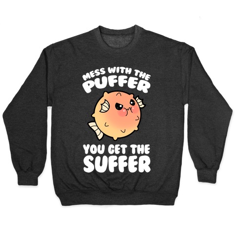 Mess With The Puffer You Get The Suffer Pullover