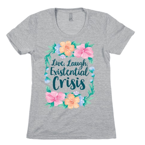Live, Laugh, Existential Crisis Womens T-Shirt