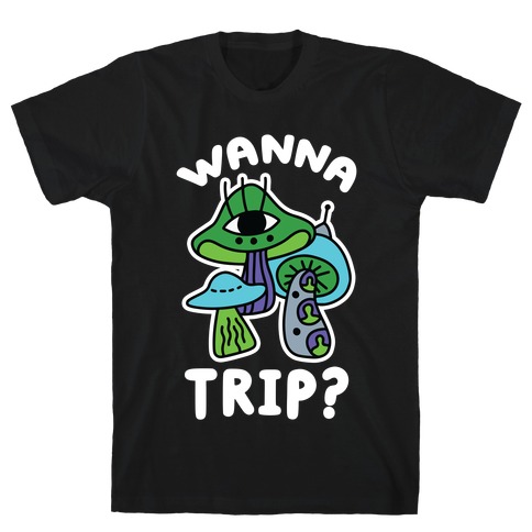 Wanna Trip? (Alien Mushrooms) T-Shirt