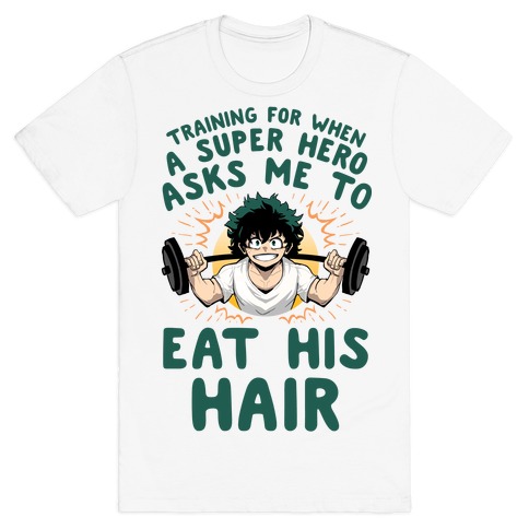 Traning For When A Super Hero Asks Me To Eat His Hair T-Shirt