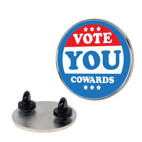 Vote You Cowards Pin