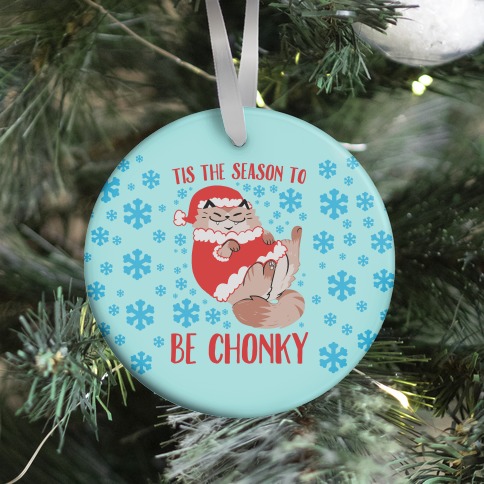 Tis The Season To Be Chonky Ornament