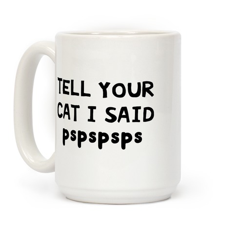 Tell Your Cat I Said Pspspsps Coffee Mug