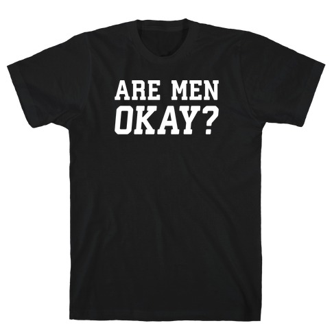 Are Men Okay? T-Shirt