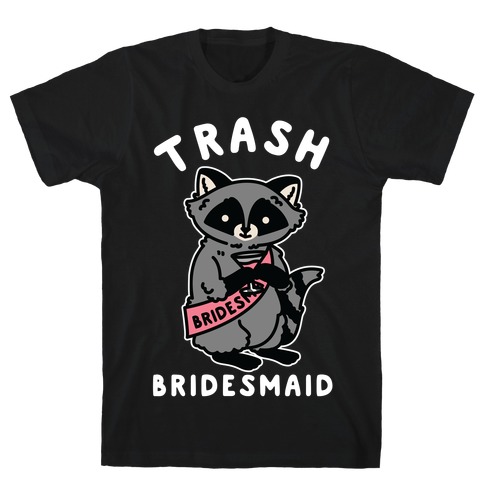 Trash Bridesmaid Raccoon Bachelorette Party T-Shirt