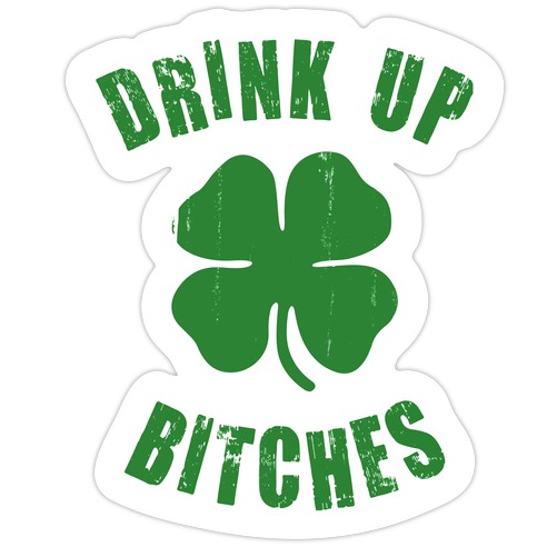 Drink Up Bitches (St. Patrick's Day) Die Cut Sticker