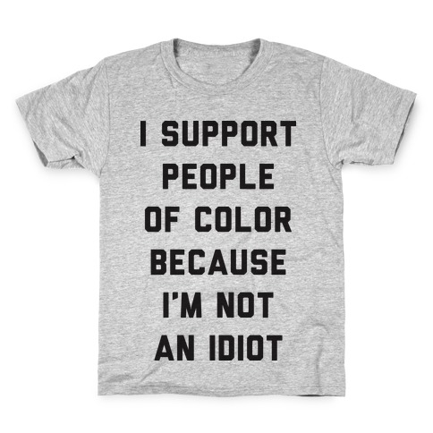 I Support People of Color Because I'm Not An Idiot Kids T-Shirt