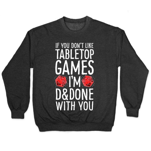 If You Don't Like Tabletop Games I'm D&Done With You Pullover