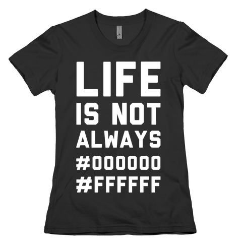 Life is Not Only Black and White Womens T-Shirt