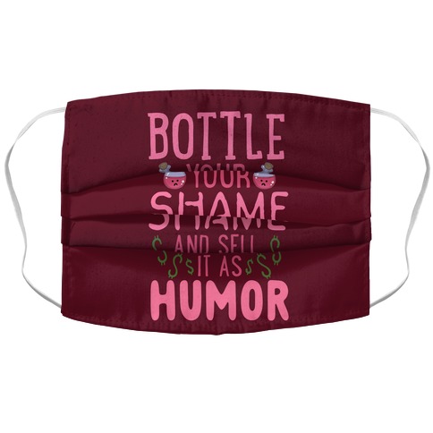 Bottle Your Shame And Sell It As Humor Accordion Face Mask