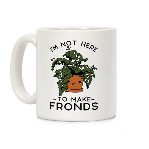 I'm Not Here To Make Fronds Coffee Mug