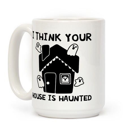 I Think Your House Is Haunted Coffee Mug