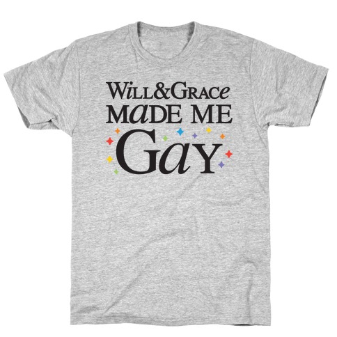 Will & Grace Made Me Gay T-Shirt