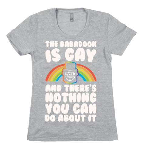 The Babadook Is Gay and There's Nothing You Can Do About It White Print Womens T-Shirt