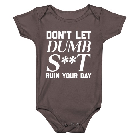 Don't Let Dumb S**t Ruin Your Day  Baby One-Piece