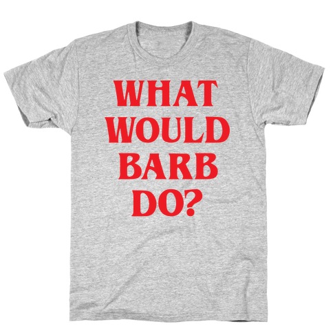 What Would Barb Do? T-Shirt