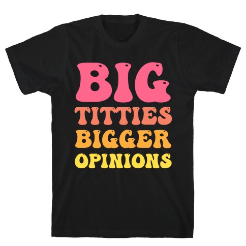 Big Titties Bigger Opinions T-Shirt