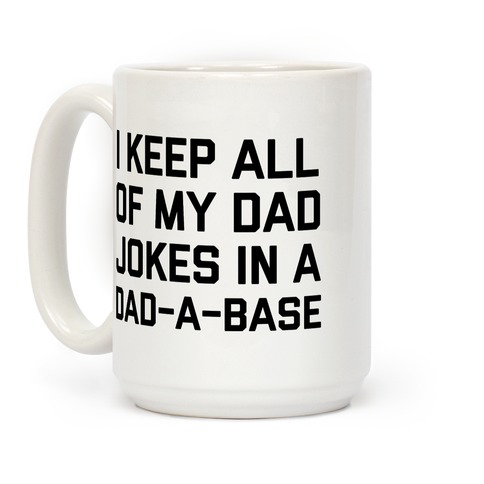 I Keep All Of My Dad Jokes In A Dad-a-base Coffee Mug