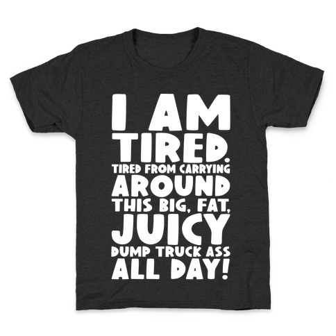 I Am Tired From Carrying Around This Big Fat Juicy Dump Truck Ass All Day Kids T-Shirt