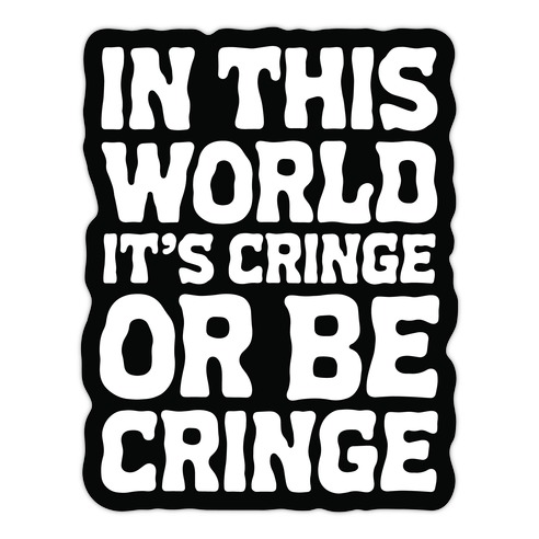 In This World It's Cringe or Be Cringe Die Cut Sticker