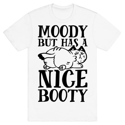 Moody But Has A Nice Booty T-Shirt
