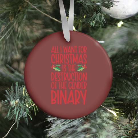 All I Want For Christmas Is The Destruction of The Gender Binary Parody Ornament