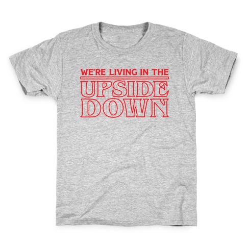 We're Living in the Upside Down Kids T-Shirt