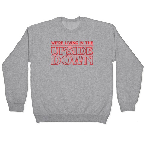 We're Living in the Upside Down Pullover