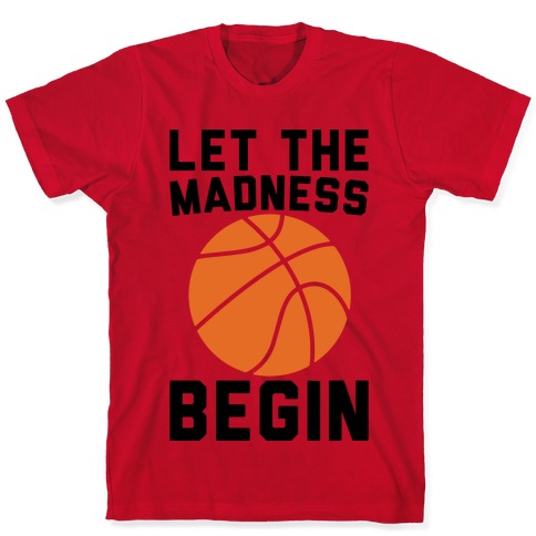 Let The Madness Begin T-Shirts | LookHUMAN